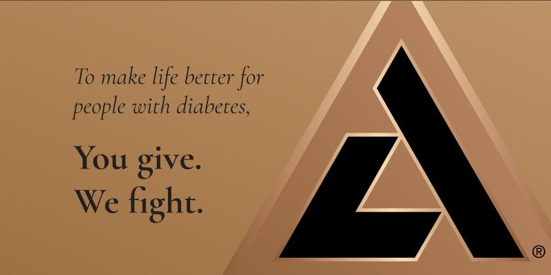 To make life better for people with diabetes, you give. We fight. 